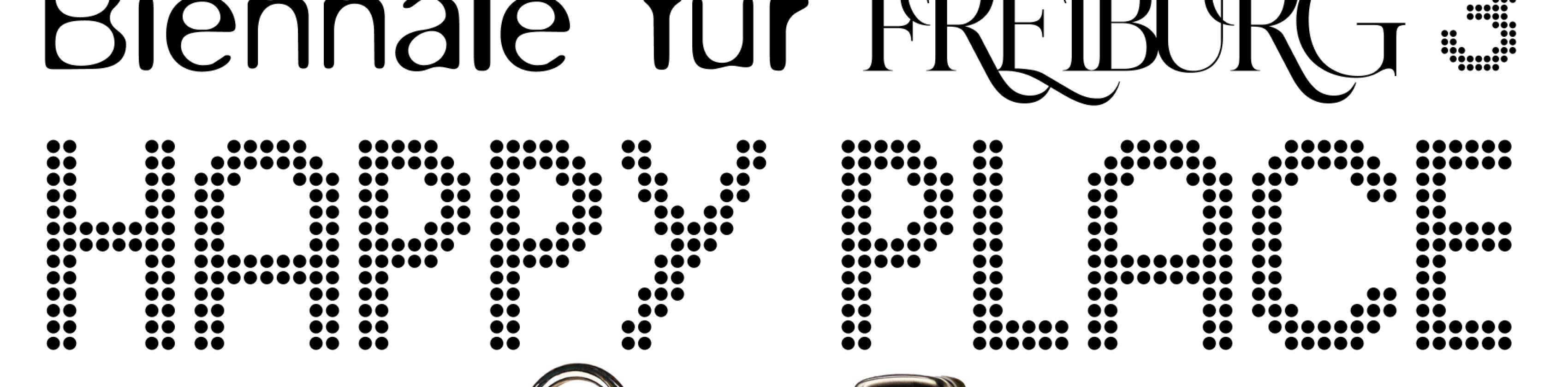 Das Bild ist der Header der Biennale für Freiburg 3 – HAPPY PLACE und kombiniert verschiedene Schriftstile mit einer gepunkteten, digitalen Typografie für den Titel. Darunter sind vier Objekte zu sehen: eine pink glitzernde Sofortbildkamera, ein goldener Tannenzapfen-Schlüsselanhänger, ein Feuerzeug mit eingeschlossenen Fischen und eine stilisierte Glaskugel mit Blatt in Form einer Eichel., © Biennale für Freiburg