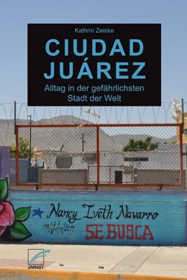 Buch Juarez - Alltag in der gefährlichsten Stadt der Welt, © Unrast Verlag